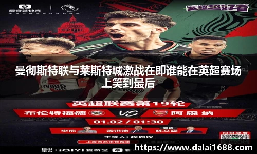 曼彻斯特联与莱斯特城激战在即谁能在英超赛场上笑到最后